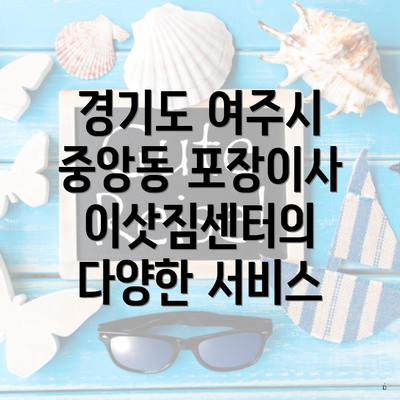 경기도 여주시 중앙동 포장이사 이삿짐센터의 다양한 서비스