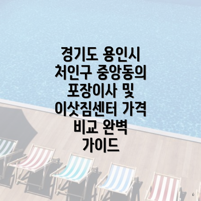 경기도 용인시 처인구 중앙동의 포장이사 및 이삿짐센터 가격 비교 완벽 가이드