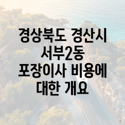 경상북도 경산시 서부2동 포장이사 비용에 대한 개요