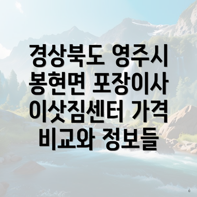 경상북도 영주시 봉현면 포장이사 이삿짐센터 가격 비교와 정보들