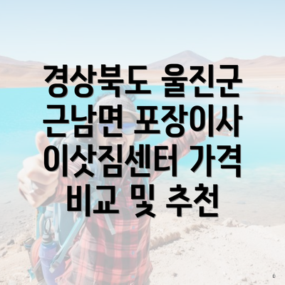 경상북도 울진군 근남면 포장이사 이삿짐센터 가격 비교 및 추천