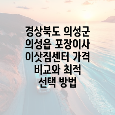 경상북도 의성군 의성읍 포장이사 이삿짐센터 가격 비교와 최적 선택 방법