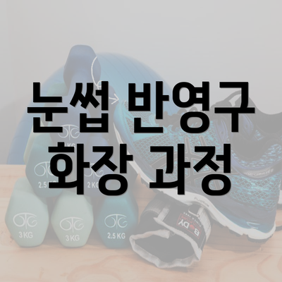 눈썹 반영구 화장 과정