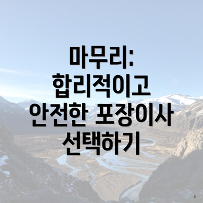 마무리: 합리적이고 안전한 포장이사 선택하기