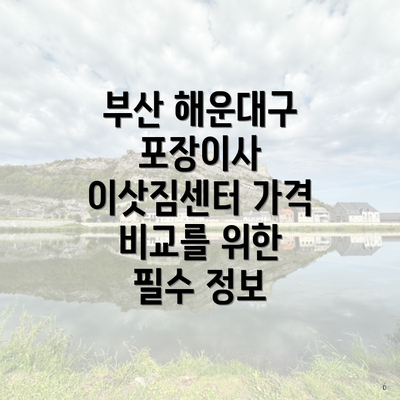 부산 해운대구 포장이사 이삿짐센터 가격 비교를 위한 필수 정보