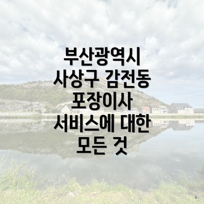 부산광역시 사상구 감전동 포장이사 서비스에 대한 모든 것