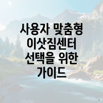 사용자 맞춤형 이삿짐센터 선택을 위한 가이드