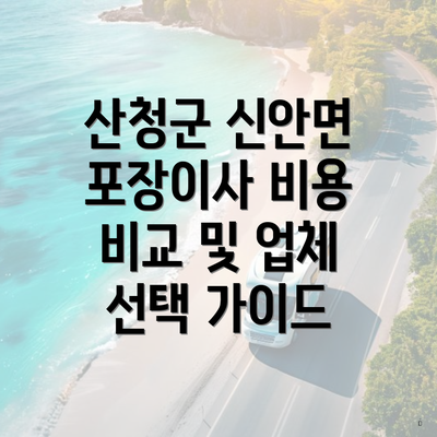 산청군 신안면 포장이사 비용 비교 및 업체 선택 가이드