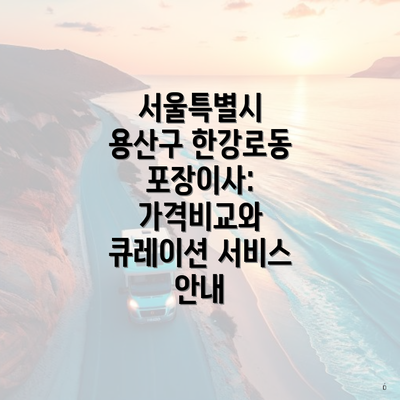 서울특별시 용산구 한강로동 포장이사: 가격비교와 큐레이션 서비스 안내