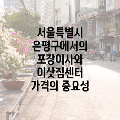 서울특별시 은평구에서의 포장이사와 이삿짐센터 가격의 중요성