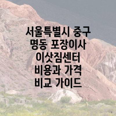 서울특별시 중구 명동 포장이사 이삿짐센터 비용과 가격 비교 가이드