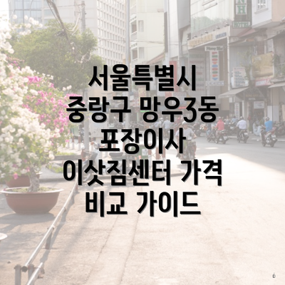 서울특별시 중랑구 망우3동 포장이사 이삿짐센터 가격 비교 가이드