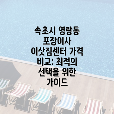 속초시 영랑동 포장이사 이삿짐센터 가격 비교: 최적의 선택을 위한 가이드