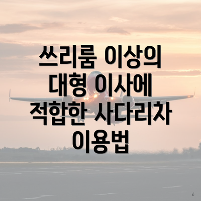 쓰리룸 이상의 대형 이사에 적합한 사다리차 이용법