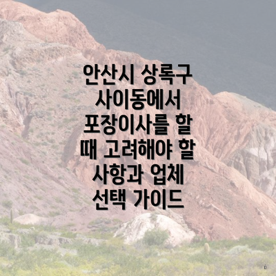 안산시 상록구 사이동에서 포장이사를 할 때 고려해야 할 사항과 업체 선택 가이드