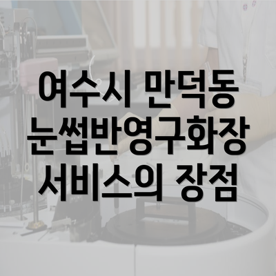 여수시 만덕동 눈썹반영구화장 서비스의 장점