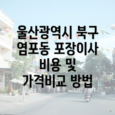 울산광역시 북구 염포동 포장이사 비용 및 가격비교 방법