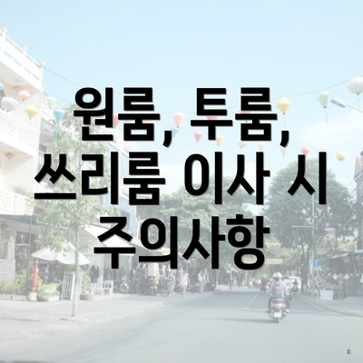 원룸, 투룸, 쓰리룸 이사 시 주의사항