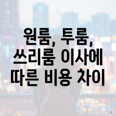 원룸, 투룸, 쓰리룸 이사에 따른 비용 차이