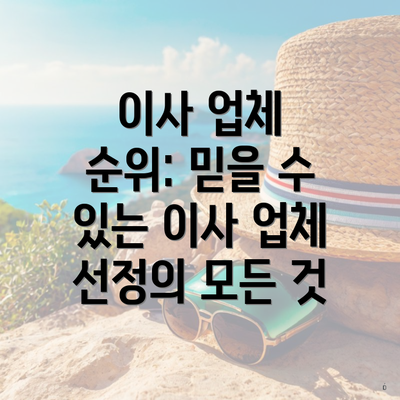 이사 업체 순위: 믿을 수 있는 이사 업체 선정의 모든 것