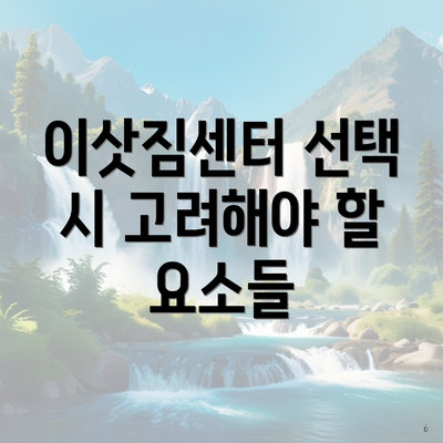 이삿짐센터 선택 시 고려해야 할 요소들