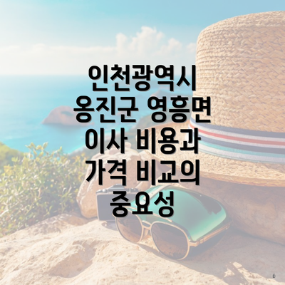 인천광역시 옹진군 영흥면 이사 비용과 가격 비교의 중요성