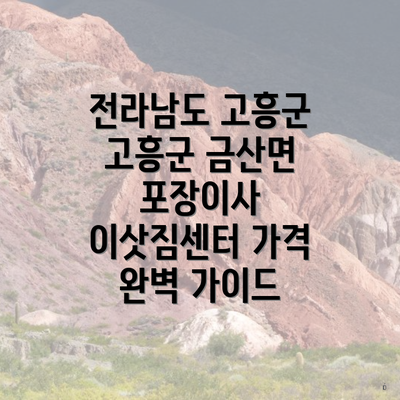 전라남도 고흥군 고흥군 금산면 포장이사 이삿짐센터 가격 완벽 가이드