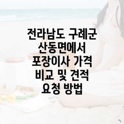 전라남도 구례군 산동면에서 포장이사 가격 비교 및 견적 요청 방법