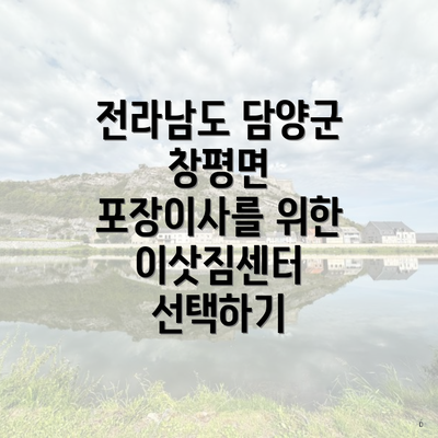 전라남도 담양군 창평면 포장이사를 위한 이삿짐센터 선택하기