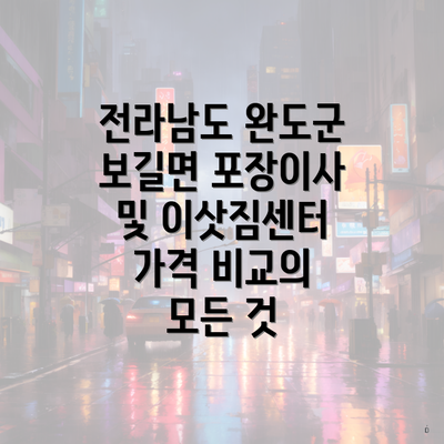 전라남도 완도군 보길면 포장이사 및 이삿짐센터 가격 비교의 모든 것