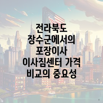 전라북도 장수군에서의 포장이사 이사짐센터 가격 비교의 중요성