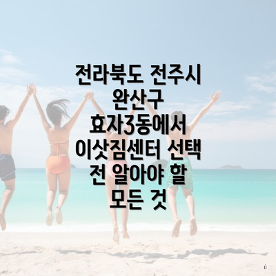 전라북도 전주시 완산구 효자3동에서 이삿짐센터 선택 전 알아야 할 모든 것