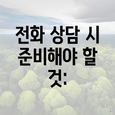 전화 상담 시 준비해야 할 것: