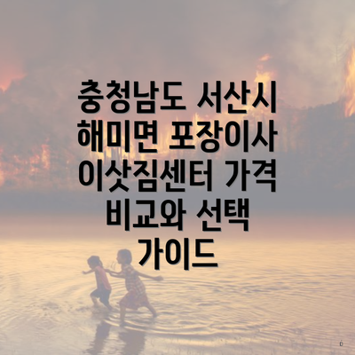 충청남도 서산시 해미면 포장이사 이삿짐센터 가격 비교와 선택 가이드