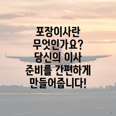 포장이사란 무엇인가요? 당신의 이사 준비를 간편하게 만들어줍니다!