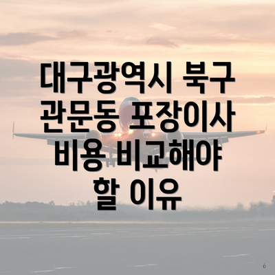 대구광역시 북구 관문동 포장이사 비용 비교해야 할 이유