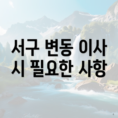 서구 변동 이사 시 필요한 사항