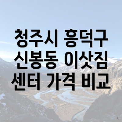청주시 흥덕구 신봉동 이삿짐 센터 가격 비교
