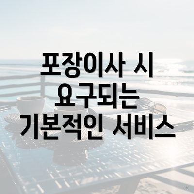 포장이사 시 요구되는 기본적인 서비스