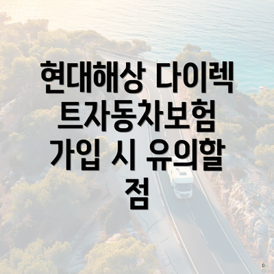 현대해상 다이렉트자동차보험 가입 시 유의할 점