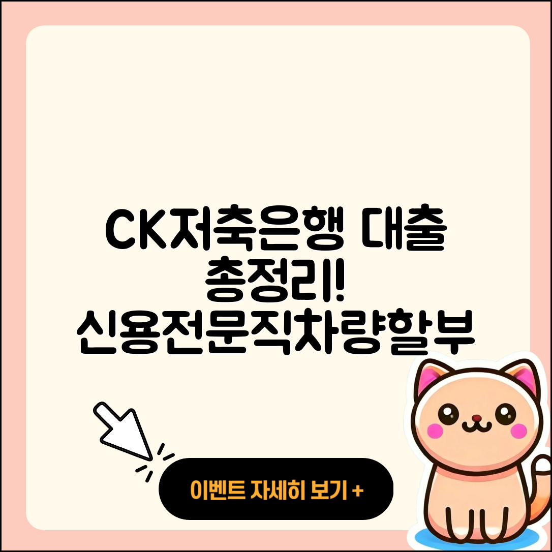 CK저축은행 신용대출 자동차할부대출 | 거절 | 전문직대출 | 정책대출 | 예적금담보대출 | 비교 | 프리랜서대출 | 한도 | 창업대출 | 전세자금대출 | 상환 | 학자금대출 | 계산기 | 생활안정자금대출 | 새희망홀씨대출 | 현금서비스 | 사업자대출 | 동차담보대출 | 서민대출 | 준비서류 | 필요서류 | 이자 | 자동차리스대출 | 연체 | 조건 | 심사 | 방법 | 보증대출 | 금리 | 긴급생계비대출 | 상환방법 | 2025